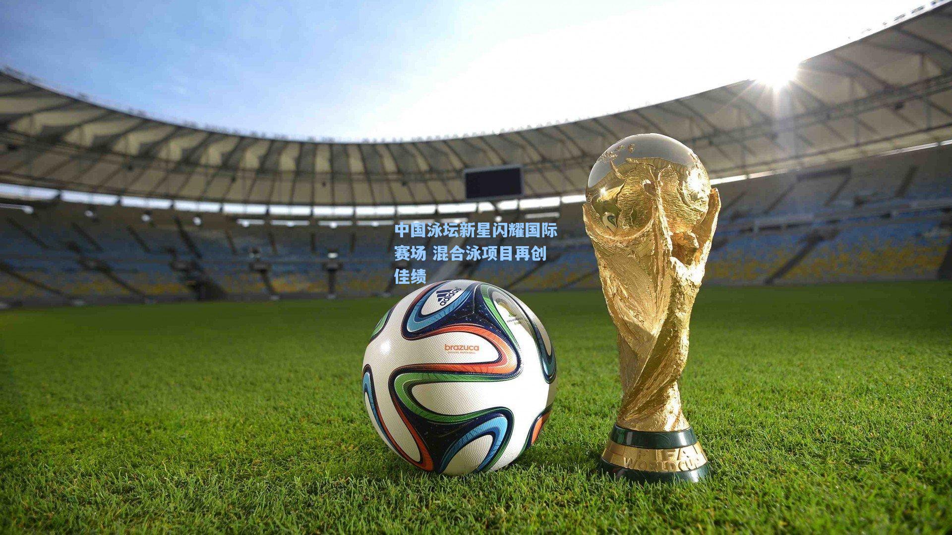 中国泳坛新星闪耀国际赛场 混合泳项目再创佳绩