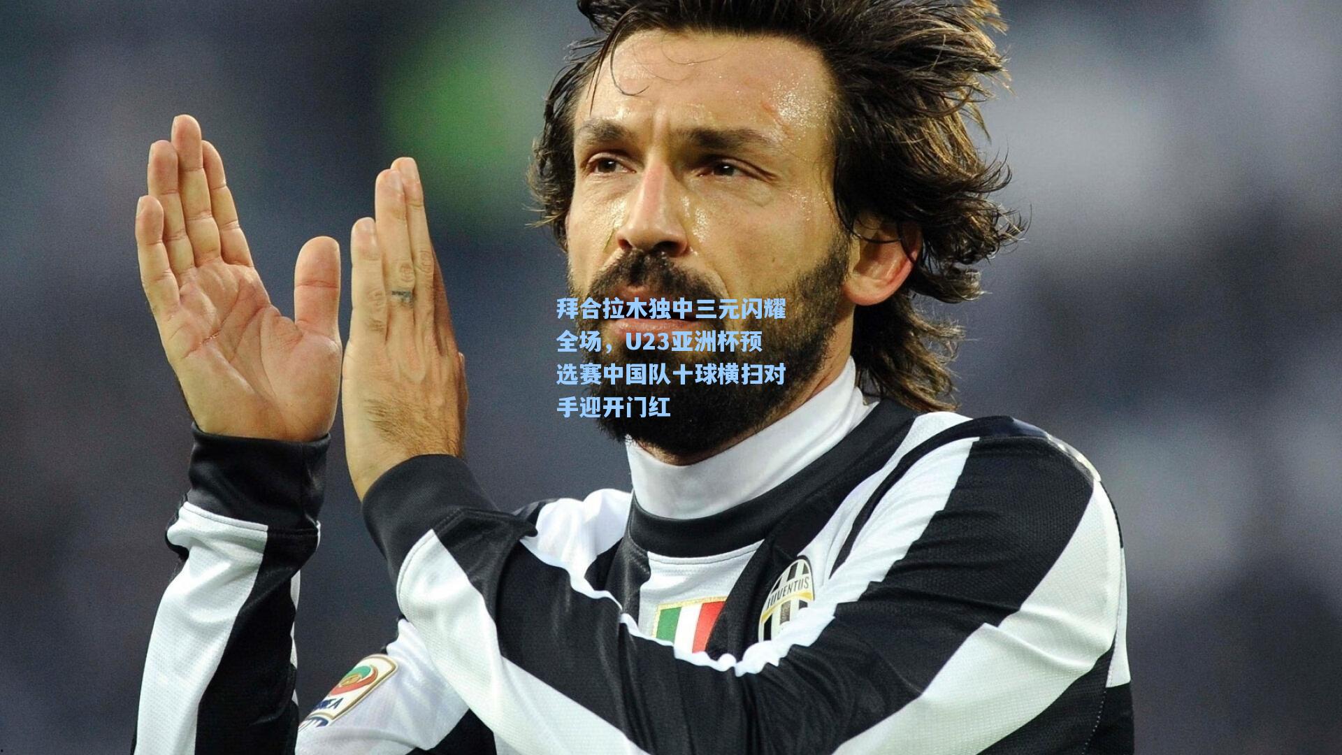 拜合拉木独中三元闪耀全场，U23亚洲杯预选赛中国队十球横扫对手迎开门红