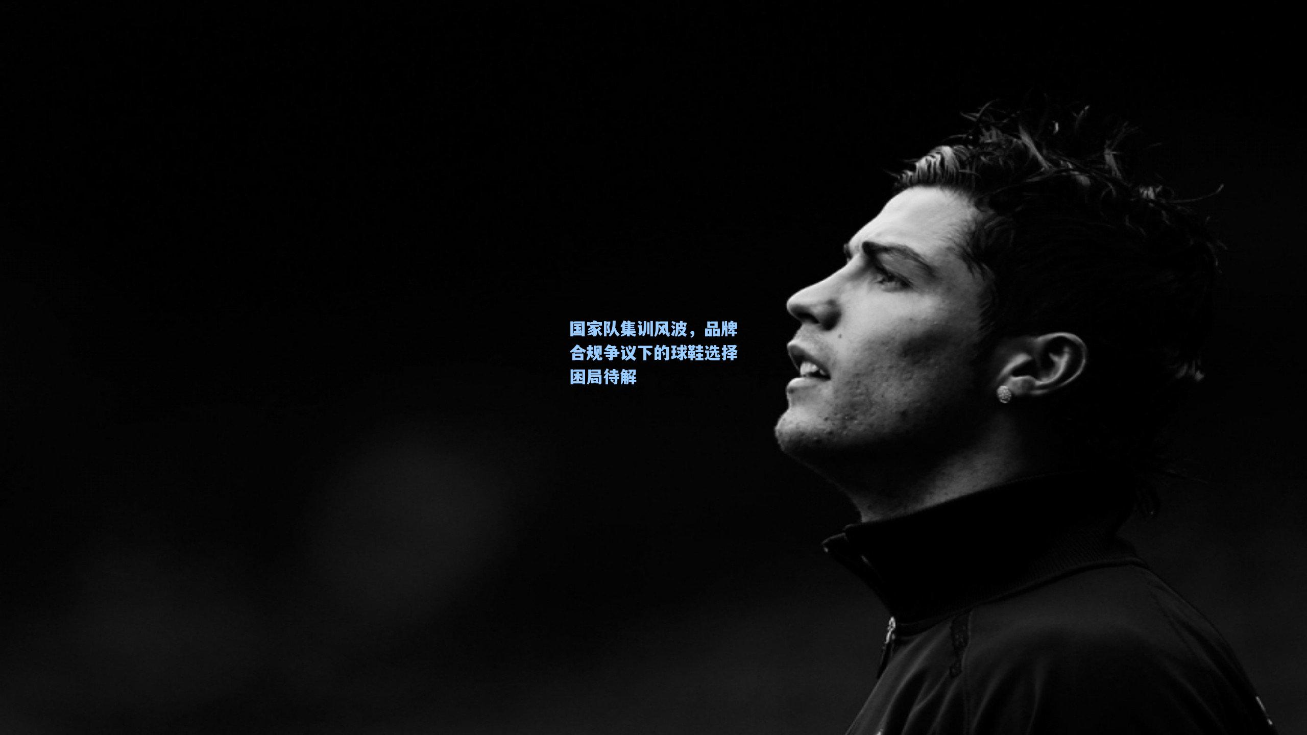 国家队集训风波，品牌合规争议下的球鞋选择困局待解