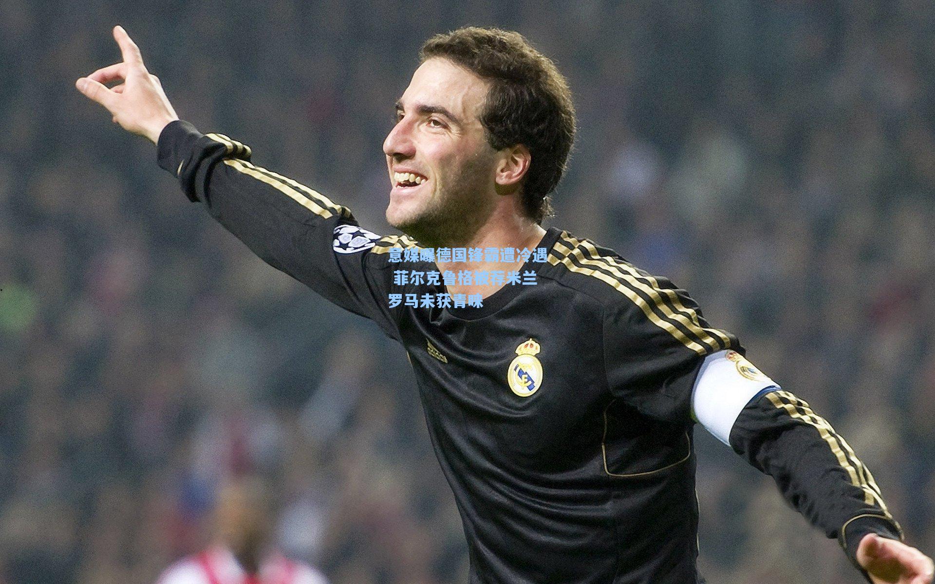 意媒曝德国锋霸遭冷遇 菲尔克鲁格被荐米兰罗马未获青睐