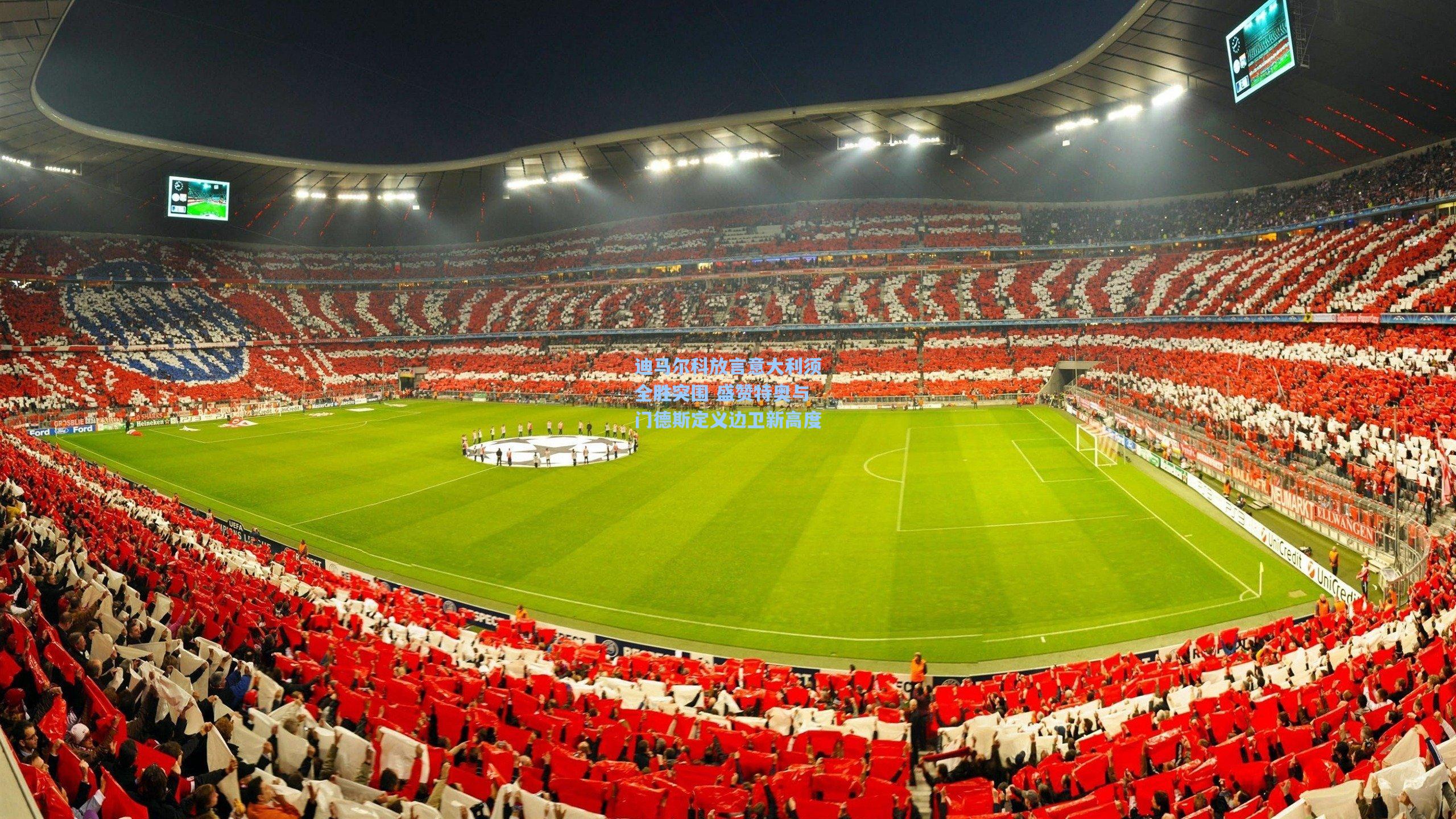 迪马尔科放言意大利须全胜突围 盛赞特奥与门德斯定义边卫新高度