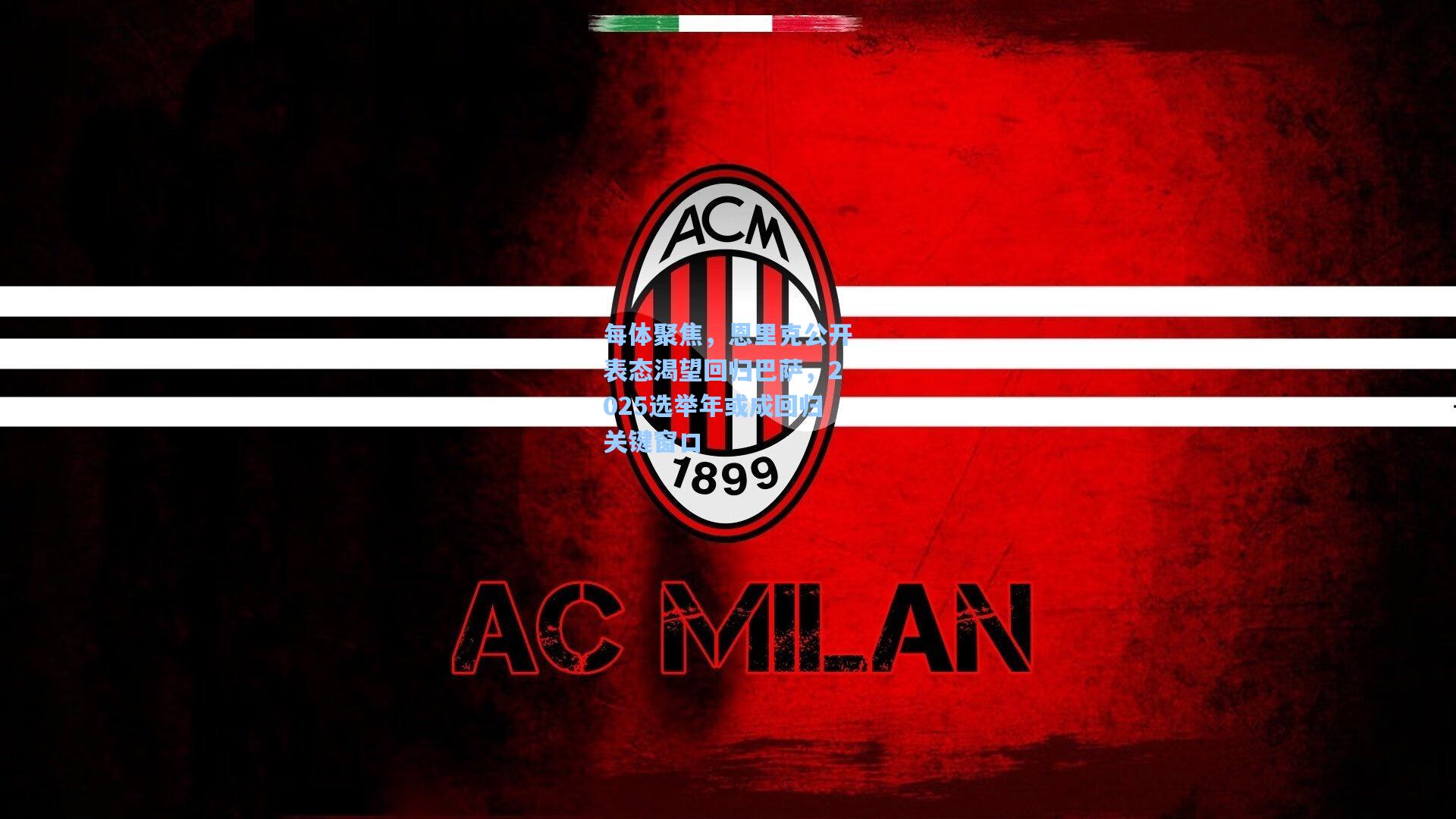 每体聚焦，恩里克公开表态渴望回归巴萨，2025选举年或成回归关键窗口