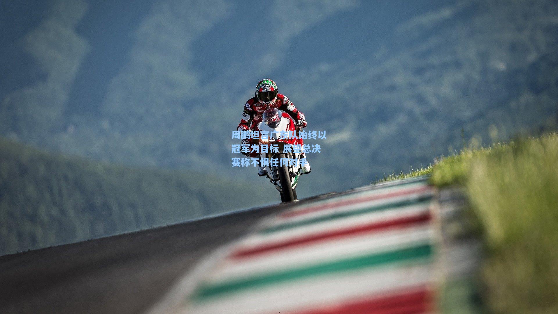 周鹏坦言广东队始终以冠军为目标 展望总决赛称不惧任何对手